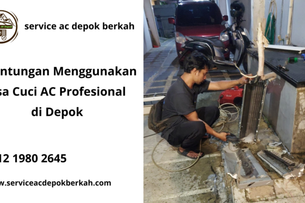 Keuntungan Menggunakan Jasa Cuci AC Profesional di Depok